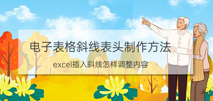 电子表格斜线表头制作方法 excel插入斜线怎样调整内容？